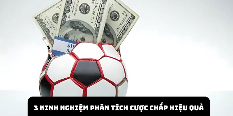 Cả 3 kinh nghiệm phân tích cược chấp hiệu quả